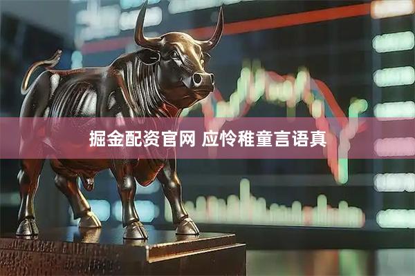 掘金配资官网 应怜稚童言语真