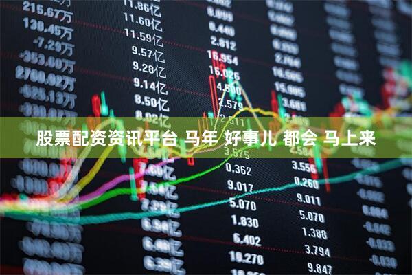 股票配资资讯平台 马年 好事儿 都会 马上来